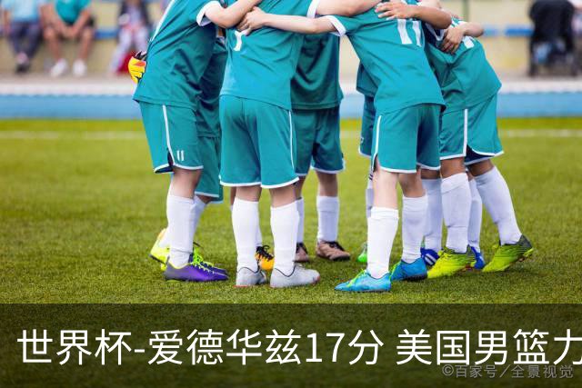 世界杯-爱德华兹17分 美国男篮力克黑山4连胜