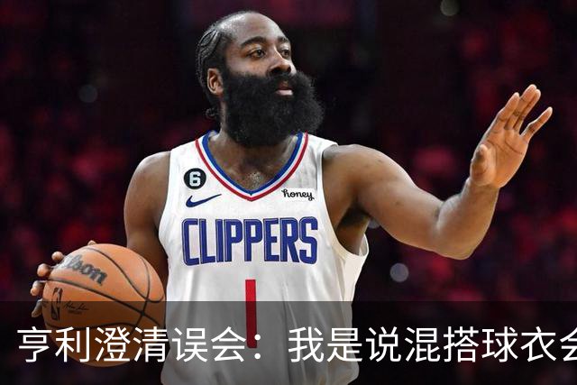 亨利澄清误会：我是说混搭球衣会带来厄运，并不是说尼日利亚坏话