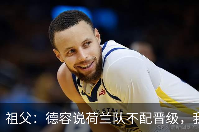 祖父：德容说荷兰队不配晋级，我认为他若在场也不会前五个罚点